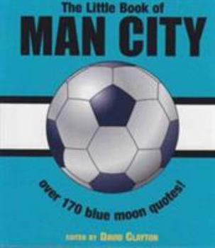 Paperback Little Book of Man City: Over 150 Blue Moon Quotes Book