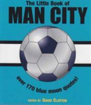 The Little Book of Man City: Over 150 Blue Moon Quotes