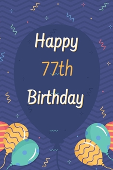 Paperback Happy 77th Birthday: 77th Birthday Gift / Journal / Notebook / Diary / Unique Greeting & Birthday Card Alternative Book