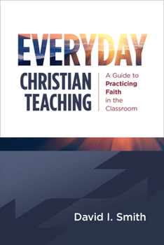 Paperback Everyday Christian Teaching: A Guide to Practicing Faith in the Classroom Book