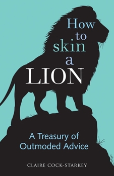 Hardcover How to Skin a Lion: A Treasury of Outmoded Advice Book