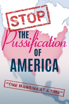 Paperback Stop The Pussification Of America: "One Mangina At A Time" Book