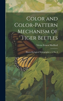 Hardcover Color and Color-pattern Mechanism of Tiger Beetles: Illinois Biological Monographs v. 3, no. 4 Book