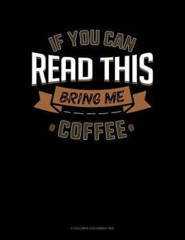 Paperback If You Can Read This Bring Me Coffee: 6 Columns Columnar Pad Book