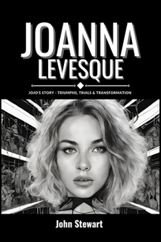 JOANNA LEVESQUE: Jojo's Story - Triumphs, Trials & Transformation (THE CELEBRITY CHRONICLES)