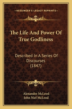 Paperback The Life And Power Of True Godliness: Described In A Series Of Discourses (1847) Book