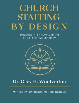 Church Staffing By Design: Building Intentional Teams for Effective Ministry (Ministry By Design: The Series)