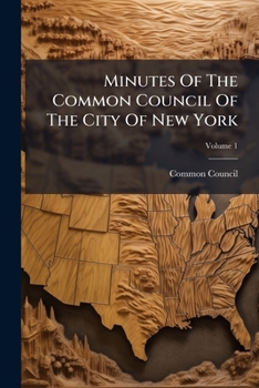 Minutes of the Common Council of the City of New York, Volume 1...