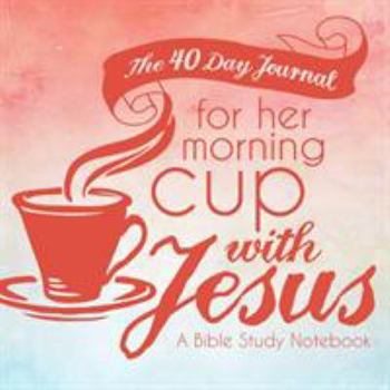 Paperback The 40 Day Journal for Her Morning Cup with Jesus: A Bible Study Notebook for Women Book