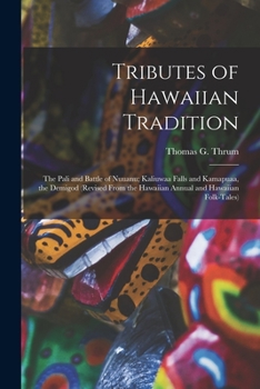 Tributes of Hawaiian Tradition, 1920: The Pali and Battle of Nuuanu Kaliuwaa Falls and Kamapuaa the Demigod (Revised from the Hawaiian Annual and Hawaiian Folk-Tales) (Classic Reprint)