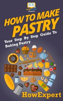 Paperback How To Make Pastry: Your Step-By-Step Guide To Baking Pastry Book