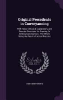 Hardcover Original Precedents in Conveyancing: With Notes Critical & Explanatory, and Concise Directions for Drawing Or Setting Conveyances: The Whole Being the Book