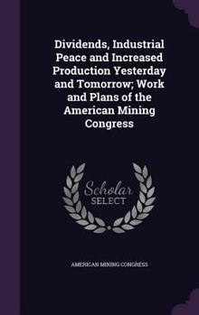 Dividends, industrial peace and increased production yesterday and tomorrow; work and plans of the American Mining Congress
