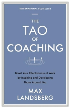 Paperback The Tao of Coaching: Boost Your Effectiveness at Work by Inspiring and Developing Those Around You Book