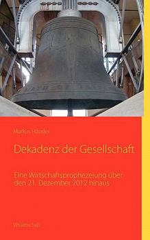 Paperback Dekadenz der Gesellschaft: Eine Wirtschaftsprophezeiung über 21. Dezember 2012 hinaus [German] Book