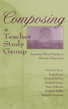 Hardcover Composing a Teacher Study Group: Learning About Inquiry in Primary Classrooms Book