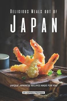 Paperback Delicious Meals out of Japan: Unique Japanese Recipes made for you Book