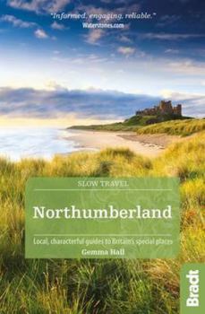 Northumberland (Slow Travel): including Newcastle, Hadrian's Wall and the Coast Local, characterful guides to Britain's Special Places (Bradt Travel Guides (Slow Travel))