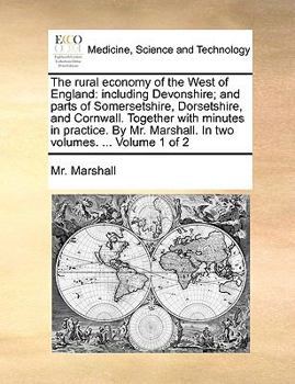 Paperback The Rural Economy of the West of England: Including Devonshire; And Parts of Somersetshire, Dorsetshire, and Cornwall. Together with Minutes in Practi Book