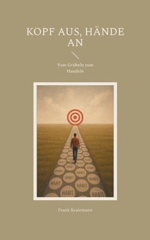 Kopf aus, Hände an: Vom Grübeln zum Handeln (German Edition)