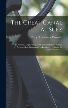 Hardcover The Great Canal at Suez: Its Political, Engineering, and Financial History. With an Account of the Struggles of Its Projector, Ferdinand De Les Book