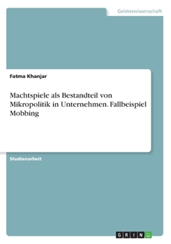 Paperback Machtspiele als Bestandteil von Mikropolitik in Unternehmen. Fallbeispiel Mobbing [German] Book