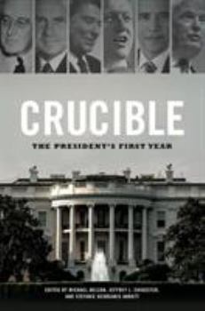 Crucible: The President's First Year - Book  of the Miller Center Studies on the Presidency