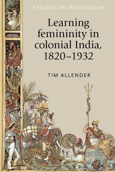 Paperback Learning Femininity in Colonial India, 1820-1932 Book