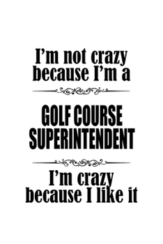 Paperback I'm Not Crazy Because I'm A Golf Course Superintendent I'm Crazy Because I like It: Cool Golf Course Superintendent Notebook, Journal Gift, Diary, Doo Book