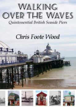 Paperback Walking Over the Waves: Quintessential British Seaside Piers Book