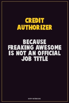 Paperback Credit Authorizer, Because Freaking Awesome Is Not An Official Job Title: Career Motivational Quotes 6x9 120 Pages Blank Lined Notebook Journal Book