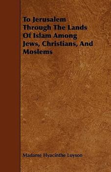 Paperback To Jerusalem Through The Lands Of Islam Among Jews, Christians, And Moslems Book