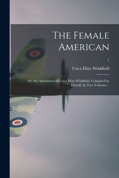 Paperback The Female American; or, the Adventures of Unca Eliza Winkfield. Compiled by Herself. In Two Volumes. .; 1 Book