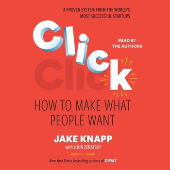 Click: How to Make What People Want: Start Big Projects Fast, Find the Right Strategy, and Prove It Before You Build It