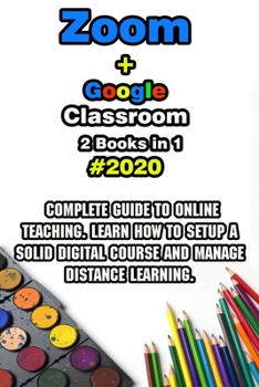 Paperback Zoom + Google Classroom: 2 Books in 1 - 2020 Complete Guide to Online Teaching. Learn How to Setup a Solid Digital Course and Manage Distance L Book
