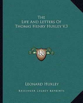 The Life And Letters Of Thomas Henry Huxley Volume 3