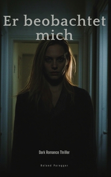 Er beobachtet mich: Ein Dark Romance Thriller (German Edition)