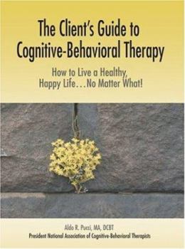 Paperback The Client's Guide to Cognitive-Behavioral Therapy: How to Live a Healthy, Happy Life...No Matter What! Book