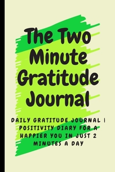 Paperback The two-Minute Gratitude Journal: Daily Gratitude Journal - Positivity Diary for a Happier You in Just 2 Minutes a Day, 120 Pages For Your Daily Grati Book
