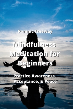 Paperback Mindfulness Meditation for Beginners: Practice Awareness, Acceptance, & Peace Book