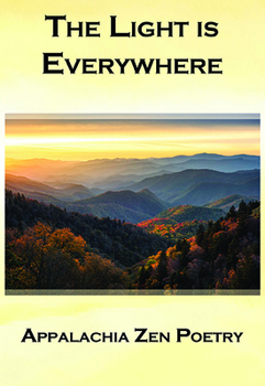 Paperback The Light Is Everywhere: Appalachia Zen Poetry Book