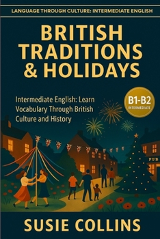 BRITISH TRADITIONS AND HOLIDAYS: Language Through Culture: British English - B1