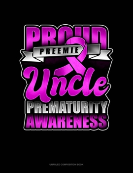 Paperback Proud Preemie Uncle Prematurity Awareness: Unruled Composition Book