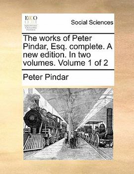 Paperback The Works of Peter Pindar, Esq. Complete. a New Edition. in Two Volumes. Volume 1 of 2 Book