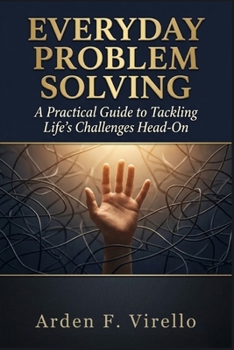 Paperback Everyday Problem Solving: A Practical Guide to Tackling Life's Challenges Head-On (THE EVERYDAY PROBLEM SOLVING SERIES) Book