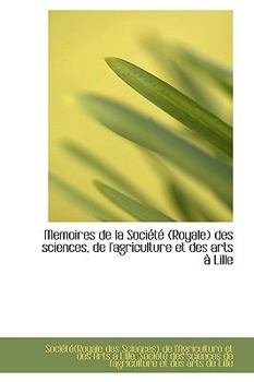 Memoires de la Socittt des Sciences, de L'Agriculture et des Arts a Lille