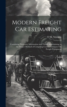 Hardcover Modern Freight Car Estimating: Containing Necessary Information and Tables Appertaining to the Proper Method of Compiling Correct Estimates On Freigh Book