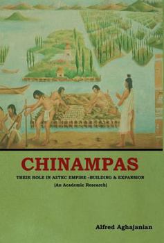 Hardcover Chinampas: Their Role in Aztec Empire - Building and Expansion (An Academic Research) Book