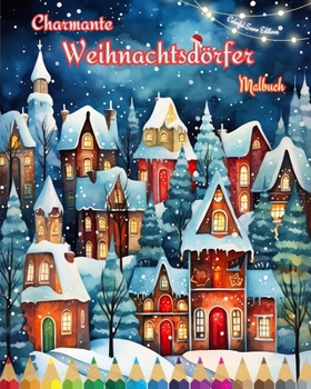 Paperback Charmante Weihnachtsdörfer Malbuch Gemütliche und kreative Winter- und Weihnachtsszenen: Der beste Weg, das schönste Weihnachten Ihres Lebens zu verbr [German] Book