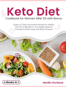 Keto Diet Cookbook for Women After 50 with Bonus: Dozens of Tasty Homemade Recipes for Healthy Short-Term Benefits to Lose Weight, Balance Cholesterol, Blood Sugar and Blood Pressure